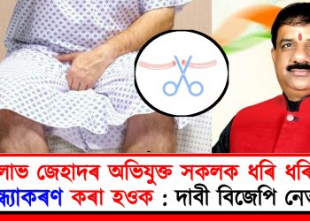 লাভ জেহাদৰ অভিযুক্ত সকলক ধৰি ধৰি বন্ধ্যাকৰণ কৰা হওক : দাবী বিজেপি নেতাৰ