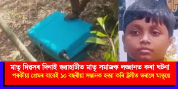 মাতৃ দিৱসৰ দিনাই গুৱাহাটীত মাতৃ সমাজক লজ্জানত কৰা ঘটনা : পৰকীয়া প্ৰেমৰ বাবেই ১০ বছৰীয়া সন্তানক হত্যা কৰি ট্ৰলীত ভৰালে মাতৃয়ে