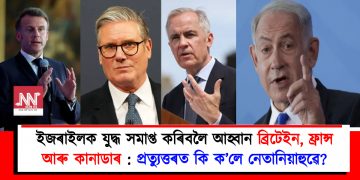 ইজৰাইলক যুদ্ধ সমাপ্ত কৰিবলৈ আহ্বান ব্ৰিটেইন, ফ্ৰান্স আৰু কানাডাৰ : প্ৰত্যুত্তৰত কি ক’লে নেতানিয়াহুৱে?