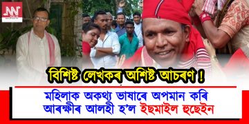 বিশিষ্ট লেখকৰ অশিষ্ট আচৰণ! মহিলাক অকথ্য ভাষাৰে অপমান কৰি আৰক্ষীৰ আলহী হ’ল ইছমাইল হুছেইন