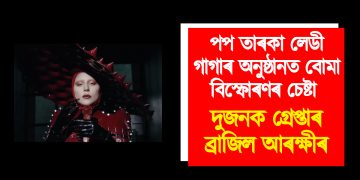 পপ তাৰকা লেডী গাগাৰ অনুষ্ঠানত বোমা বিস্ফোৰণৰ চেষ্টা : দুজনক গ্ৰেপ্তাৰ ব্ৰাজিল আৰক্ষীৰ