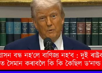 আগ্ৰাসন বন্ধ নহ’লে বাণিজ্য নহ’ব : দুই ৰাষ্ট্ৰক যুদ্ধ বিৰতিত সৈমান কৰাবলৈ কি কি কৈছিল ড’নাল্ড ট্ৰাম্পে?
