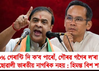 ১০০% গেৰান্টি দি ক’ব পাৰোঁ, গৌৰৱ গগৈৰ ল’ৰা আৰু ছোৱালী ভাৰতীয় নাগৰিক নহয় : হিমন্ত বিশ শৰ্মা