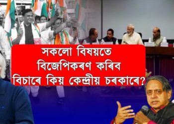 সকলো বিষয়তে ৰাজনীতিৰ ৰহন সানি দলীয় কৰিব বিচাৰে কিয় কেন্দ্ৰীয় চৰকাৰে?