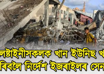 পেলেষ্টাইনীসকলক খান ইউনিছ খালী কৰিবলৈ নিৰ্দেশ ইজৰাইলৰ সেনাৰ
