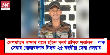 দেশমাতৃৰ ৰক্ষাৰ বাবে ছহিদ বৰণ শ্ৰমিক সন্তানৰ : পাক সেনাৰ গোলাবৰ্ষণত নিহত ২৫ বছৰীয়া সেনা জোৱান