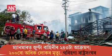 ম্যানমাৰত জুন্টা বাহিনীৰ ২৪৩টা আক্ৰমণ; ২০০ৰো অধিক লোকৰ মৃত্যু, গৰিহণা ৰাষ্ট্ৰসংঘৰ