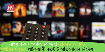 সাংস্কৃতিক সম্পৰ্কও বিচ্ছিন্ন! ভাৰতৰ অ’টিটি প্লেটফৰ্মসমূহক পাকিস্তানী কন্টেন্ট আঁতৰোৱাৰ নিৰ্দেশ