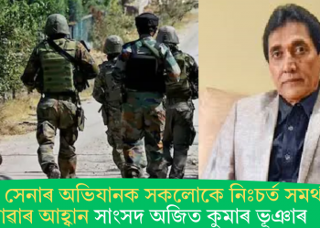 ভাৰতীয় সেনাৰ অভিযানক সকলোকে নিঃচৰ্ত সমৰ্থন জনোৱাৰ আহ্বান সাংসদ অজিত কুমাৰ ভূঞাৰ