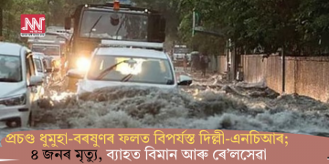 প্ৰচণ্ড ধুমুহা-বৰষুণৰ ফলত বিপৰ্যস্ত দিল্লী-এনচিআৰ; ৪জনৰ মৃত্যু, ব্যাহত বিমান আৰু ৰে’লসেৱা
