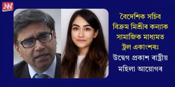 বৈদেশিক সচিব বিক্ৰম মিশ্ৰীৰ কন্যাক সামাজিক মাধ্যমত ট্ৰল একাংশৰঃ উদ্বেগ প্ৰকাশ ৰাষ্ট্ৰীয় মহিলা আয়োগৰ