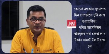 কোনো নথকাৰ সুযোগত দিন দোপৰতে চুৰি কাণ্ড গুৱাহাটীত! পবিত্ৰ মাৰ্ঘেৰিটাৰ বাসগৃহৰ পৰা কেবা লাখ টকাৰ সামগ্ৰী লৈ উধাও চুৰ