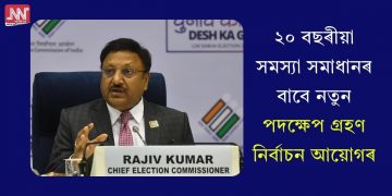২০ বছৰীয়া সমস্যা সমাধানৰ বাবে নতুন পদক্ষেপ গ্ৰহণ নিৰ্বাচন আয়োগৰ