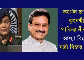 কৰ্ণেল ছ’ফিয়া কুৰেশ্বীক ‘পাকিস্তানীৰ ভগ্নী’ আখ্যা বিজেপি মন্ত্ৰী বিজয় শ্বাহৰ!
