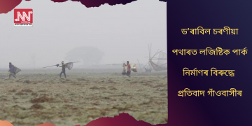ড’ৰাবিল চৰণীয়া পথাৰত লজিষ্টিক পাৰ্ক নিৰ্মাণৰ বিৰুদ্ধে প্ৰতিবাদ গাঁওবাসীৰ
