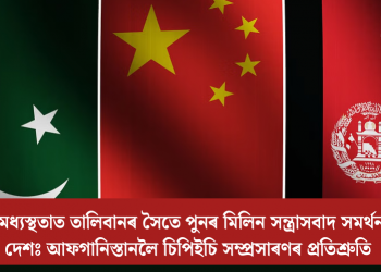 চীনৰ মধ্যস্থতাত তালিবানৰ সৈতে পুনৰ মিলিন সন্ত্ৰাসবাদ সমৰ্থনকাৰী দেশঃ আফগানিস্তানলৈ চিপিইচি সম্প্ৰসাৰণৰ প্ৰতিশ্ৰুতি