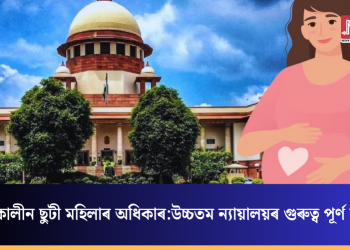 প্ৰসূতিকালীন ছুটী মহিলাৰ অধিকাৰ: উচ্চতম ন্যায়ালয়ৰ গুৰুত্ব পূৰ্ণ ৰায়