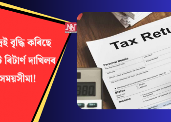 কেন্দ্ৰই বৃদ্ধি কৰিছে আইটি ৰিটাৰ্ণ দাখিলৰ সময়সীমা!