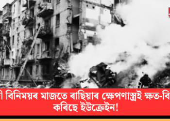 বন্দী বিনিময়ৰ মাজতে ৰাছিয়াৰ ক্ষেপণাস্ত্ৰই ক্ষত-বিক্ষত কৰিছে ইউক্ৰেইন!