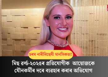 চৰম নাৰীবিদ্বেষী মানসিকতা! মিছ ৱৰ্ল্ড-২০২৫ৰ প্ৰতিযোগীক আয়োজকে যৌনকৰ্মীৰ দৰে ব্যৱহাৰ কৰাৰ অভিযোগ