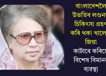 বাংলাদেশলৈ উভতিব লণ্ডনত চিকিৎসা গ্ৰহণ কৰি থকা খালেদা জিয়া, কাটাৰে কৰিছে বিশেষ বিমানৰ ব্যৱস্থা