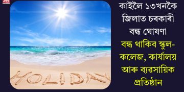 কাইলৈ ১৩খনকৈ জিলাত চৰকাৰী বন্ধ ঘোষণা, বন্ধ থাকিব স্কুল-কলেজ, কাৰ্যালয় আৰু ব্যৱসায়িক প্ৰতিষ্ঠান