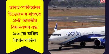 ভাৰত-পাকিস্তানৰ উত্তেজনাৰ মাজতে ১৮টা ভাৰতীয় বিমানবন্দৰ বন্ধ! ২০০ৰো অধিক বিমান বাতিল