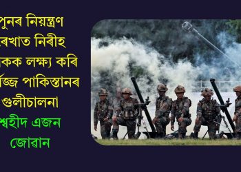 পুনৰ নিয়ন্ত্ৰণ ৰেখাত নিৰীহ লোকক লক্ষ্য কৰি নিৰ্লজ্জ পাকিস্তানৰ গুলীচালনা, শ্বহীদ এজন জোৱান