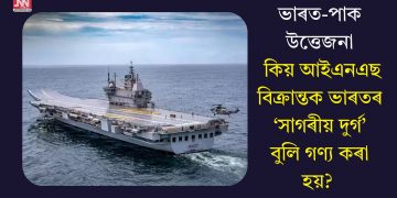 ভাৰত-পাক উত্তেজনাঃ কিয় আইএনএছ বিক্ৰান্তক ভাৰতৰ ‘সাগৰীয় দুৰ্গ’ বুলি গণ্য কৰা হয়?