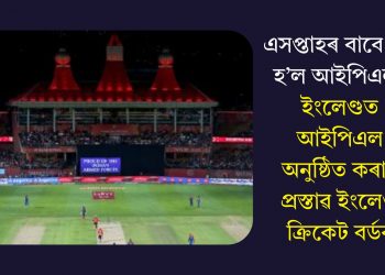 এসপ্তাহৰ বাবে বন্ধ হ’ল আইপিএলঃ ইংলেণ্ডত আইপিএল অনুষ্ঠিত কৰাৰ প্ৰস্তাৱ ইংলেণ্ড ক্ৰিকেট বৰ্ডৰ