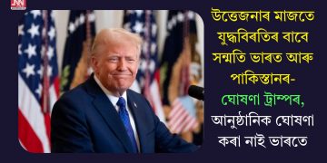 উত্তেজনাৰ মাজতে যুদ্ধবিৰতিৰ বাবে সন্মতি ভাৰত আৰু পাকিস্তানৰ- ঘোষণা ট্ৰাম্পৰ, আনুষ্ঠানিক ঘোষণা কৰা নাই ভাৰতে