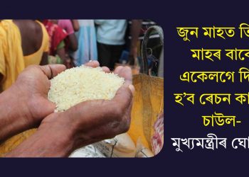 জুন মাহত তিনি মাহৰ বাবে একেলগে দিয়া হ’ব ৰেচন কাৰ্ডৰ চাউল-মুখ্যমন্ত্ৰীৰ ঘোষণা