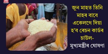 জুন মাহত তিনি মাহৰ বাবে একেলগে দিয়া হ’ব ৰেচন কাৰ্ডৰ চাউল-মুখ্যমন্ত্ৰীৰ ঘোষণা