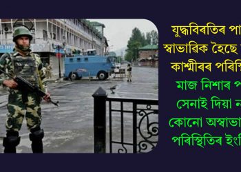 যুদ্ধবিৰতিৰ পাছত স্বাভাৱিক হৈছে জম্মু-কাশ্মীৰৰ পৰিস্থিতি, মাজ নিশাৰ পৰা সেনাই দিয়া নাই কোনো অস্বাভাৱিক পৰিস্থিতিৰ ইংগিত