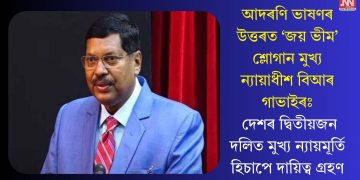 আদৰণি ভাষণৰ উত্তৰত ‘জয় ভীম’ শ্লোগান মুখ্য ন্যায়াধীশ বিআৰ গাভাইৰঃ দেশৰ দ্বিতীয়জন দলিত মুখ্য ন্যায়মূৰ্তি হিচাপে দায়িত্ব গ্ৰহণ
