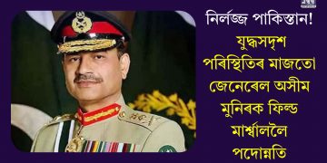 নিৰ্লজ্জ পাকিস্তান! যুদ্ধসদৃশ পৰিস্থিতিৰ মাজতো জেনেৰেল অসীম মুনিৰক ফিল্ড মাৰ্শ্বাললৈ পদোন্নতি
