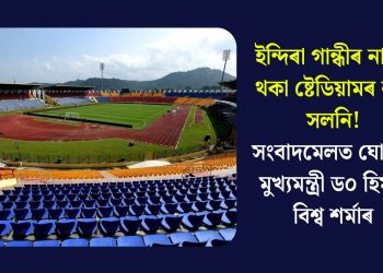ইন্দিৰা গান্ধীৰ নামত থকা ষ্টেডিয়ামৰ নাম সলনি! সংবাদমেলত ঘোষণা মুখ্যমন্ত্রী ড০ হিমন্ত বিশ্ব শৰ্মাৰ