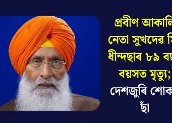 প্ৰবীণ আকালি নেতা সুখদেৱ সিং ধীন্দছাৰ ৮৯ বছৰ বয়সত মৃত্যু; দেশজুৰি শোকৰ ছাঁ