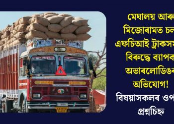 মেঘালয় আৰু মিজোৰামত চলা এফচিআই ট্ৰাকসমূহৰ বিৰুদ্ধে ব্যাপক অভাৰলোডিঙৰ অভিযোগ! বিষয়াসকলৰ ওপৰত প্ৰশ্নচিহ্ন