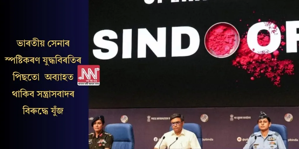 ভাৰতীয় সেনাৰ স্পষ্টিকৰণ যুদ্ধবিৰতিৰ পিছতো অব্যাহত থাকিব সন্ত্ৰাসবাদৰ বিৰুদ্ধে যুঁজ