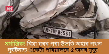 মৰ্মান্তিক! বিয়া ঘৰৰ পৰা উভতি অহাৰ পথত দুৰ্ঘটনাত মৃত্যু একেটা পৰিয়ালৰে ৫ জনৰ