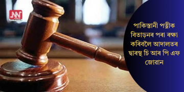 পাকিস্তানী পত্নীক বিতাড়নৰ পৰা ৰক্ষা কৰিবলৈ আদালতৰ দ্বাৰস্থ চি আৰ পি এফ জোৱান
