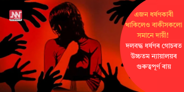 এজন ধৰ্ষণকাৰী থাকিলেও বাকীসকলো সমানে দায়ী! দলবদ্ধ ধৰ্ষণৰ গোচৰত উচ্চতম ন্যায়ালয়ৰ গুৰুত্বপূৰ্ণ ৰায়