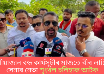দুলীয়াজান বন্ধ কাৰ্যসূচীৰ মাজতে বীৰ লাচিত সেনাৰ নেতা শৃংখল চলিহাক আটক