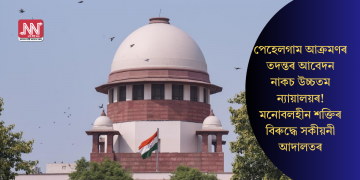পেহেলগাম আক্ৰমণৰ তদন্তৰ আবেদন নাকচ উচ্চতম ন্যায়ালয়ৰ! মনোবলহীন শক্তিৰ বিৰুদ্ধে সকীয়নী আদালতৰ