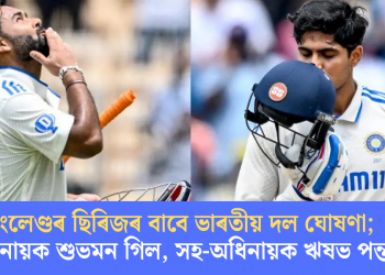 ইংলেণ্ডৰ ছিৰিজৰ বাবে ভাৰতীয় দল ঘোষণা; অধিনায়ক শুভমন গিল, সহ-অধিনায়ক ঋষভ পন্ত!