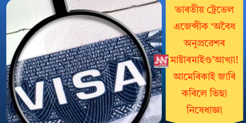 ভাৰতীয় ট্ৰেভেল এজেন্সীক ‘অবৈধ অনুপ্ৰৱেশৰ মাষ্টাৰমাইণ্ড’আখ্যা! আমেৰিকাই জাৰি কৰিলে ভিছা নিষেধাজ্ঞা