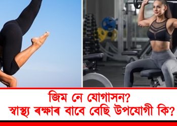 জিম নে যোগাসন? স্বাস্থ্য ৰক্ষাৰ বাবে বেছি উপযোগী কি?