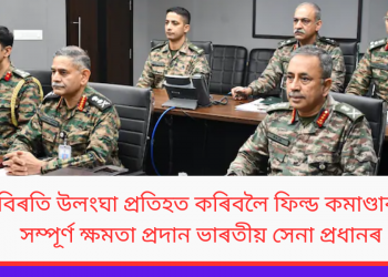 যুদ্ধবিৰতি উলংঘা প্ৰতিহত কৰিবলৈ ফিল্ড কমাণ্ডাৰসক সম্পূৰ্ণ ক্ষমতা প্ৰদান ভাৰতীয় সেনা প্ৰধানৰ