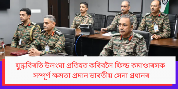 যুদ্ধবিৰতি উলংঘা প্ৰতিহত কৰিবলৈ ফিল্ড কমাণ্ডাৰসক সম্পূৰ্ণ ক্ষমতা প্ৰদান ভাৰতীয় সেনা প্ৰধানৰ
